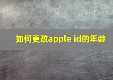 如何更改apple id的年龄